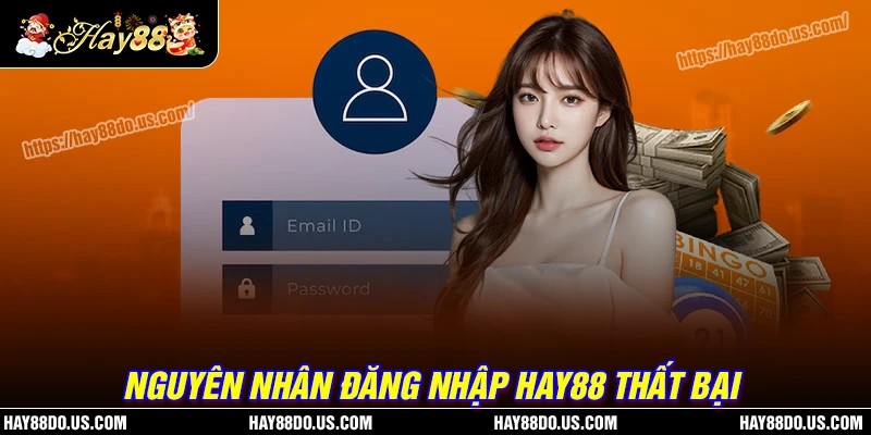 Nguyên nhân đăng nhập Hay88 thất bại cần biết
