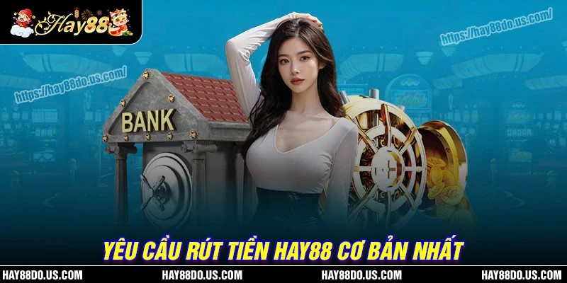 Yêu cầu cần đáp ứng khi thực hiện rút tiền Hay88