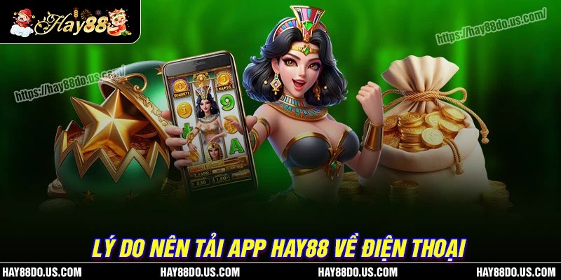 Lý do nên lựa chọn tải app Hay88 về điện thoại