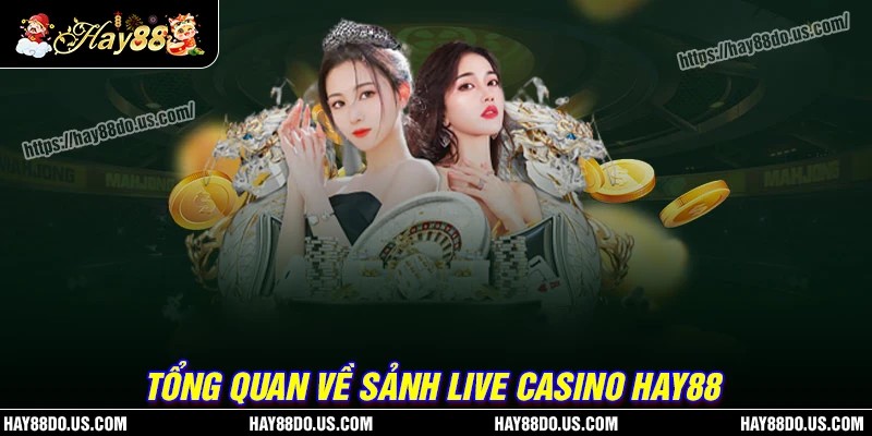 Tổng quan về sảnh Casino Hay88