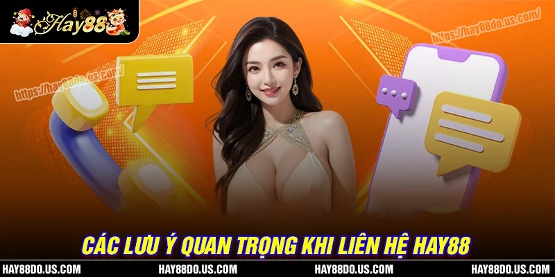 Những lưu ý quan trọng cần nắm khi liên hệ Hay88