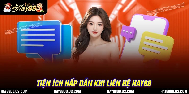 Tiện ích hấp dẫn khi người chơi liên hệ Hay88