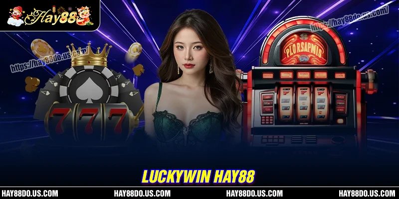 Luckywin Hay88 có điều gì thú vị?
