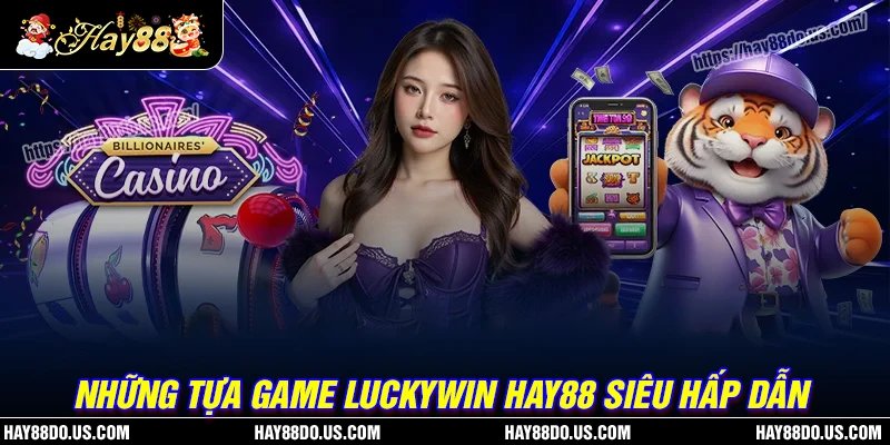 Những game Luckywin Hay88 hấp dẫn nhất