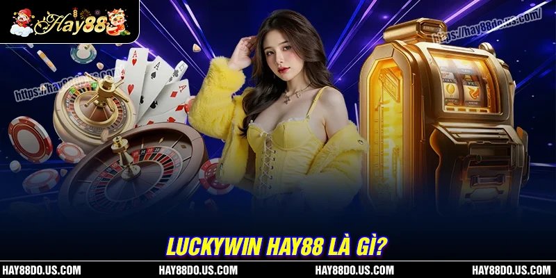 Luckywin Hay88 là gì?