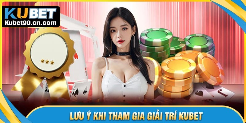 Lưu ý quan trọng dành cho người chơi tại Kubet com